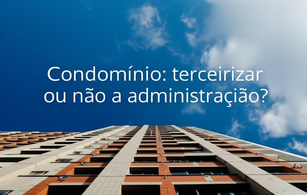 Condomínio: terceirizar ou não a administração?