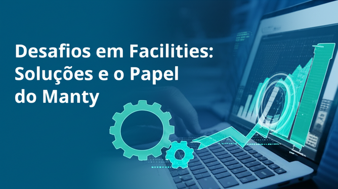 Desafios em Facilities: Soluções e o Papel do Manty