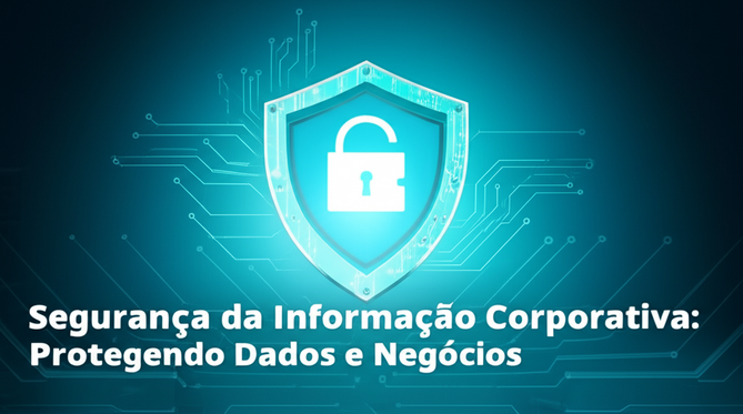 Segurança da Informação Corporativa: Protegendo Dados e Negócios