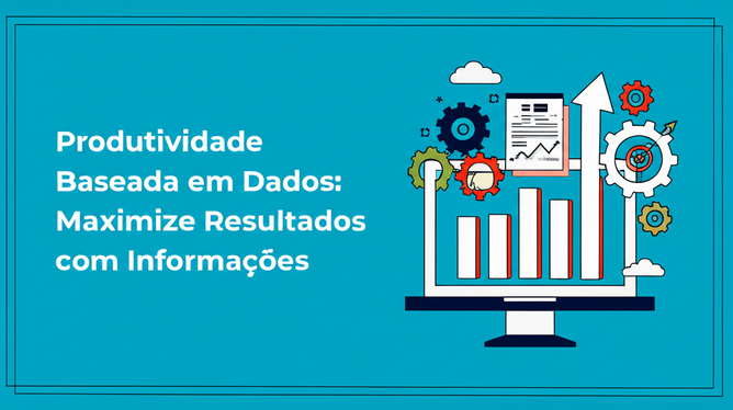 Produtividade Baseada em Dados: Maximize Resultados com Informações