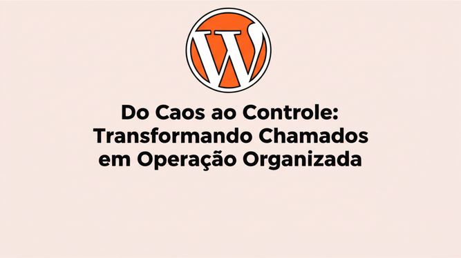 Do Caos ao Controle: Transformando Chamados em Operação Organizada