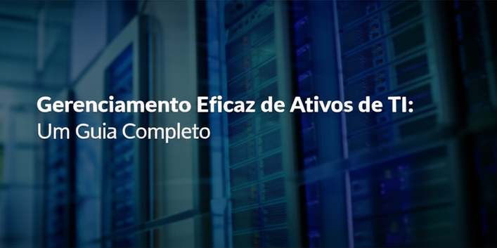 Gerenciamento Eficaz de Ativos de TI: Um Guia Completo