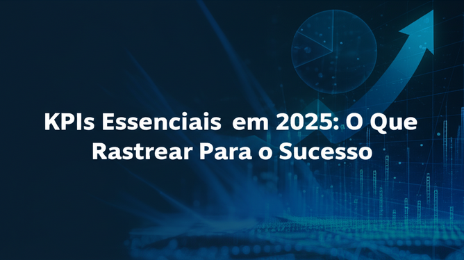 KPIs Essenciais em 2025: O Que Rastrear Para o Sucesso