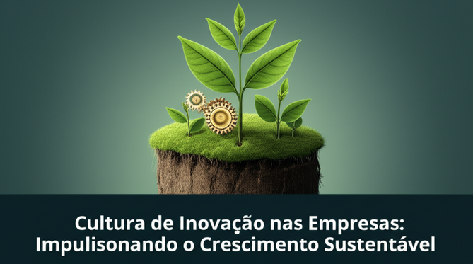 Cultura de Inovação nas Empresas: Impulsionando o Crescimento Sustentável