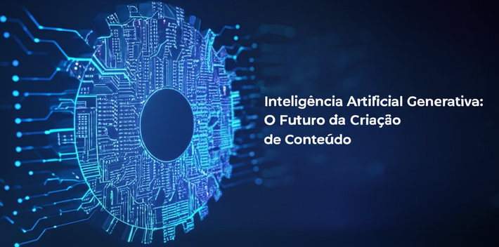 Inteligência Artificial Generativa: O Futuro da Criação de Conteúdo